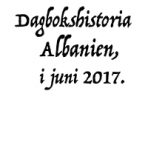 Dagbokshistoria från Albanien i juni 2017 i pdf-format.
